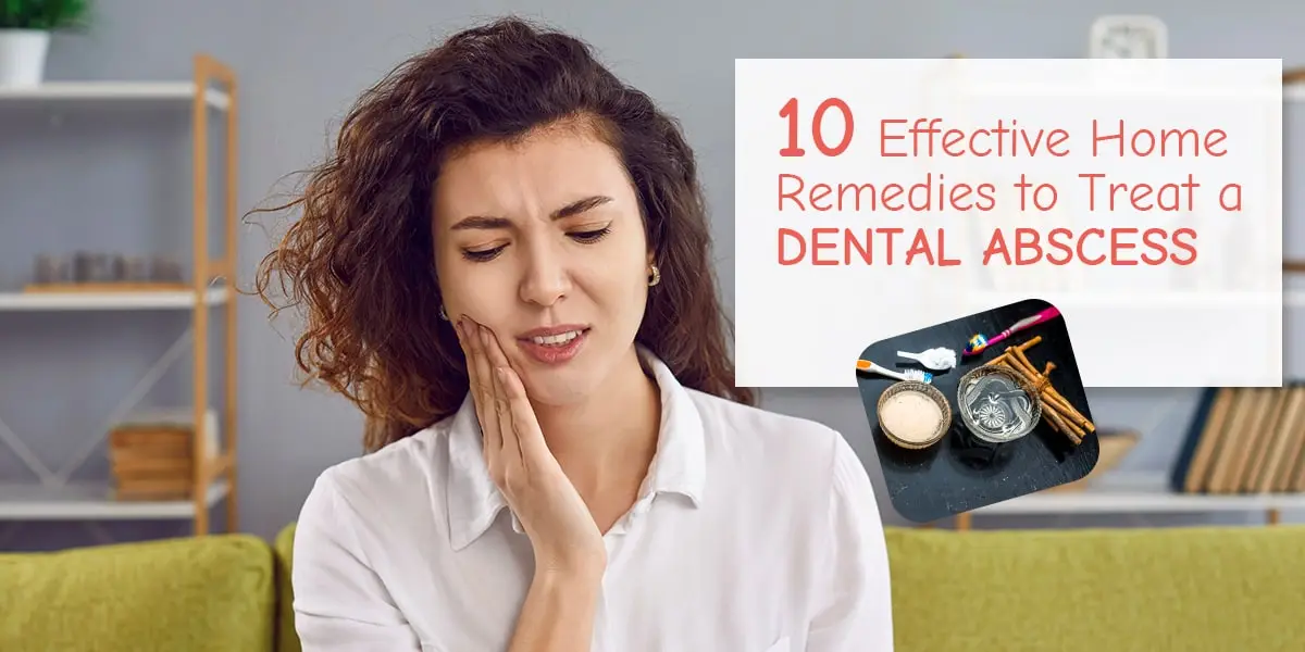 10 Effective Home Remedies to Treat a Dental Abscess